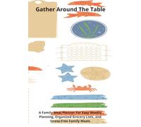 Gather Around The Table: A Family Meal Planner for Easy Weekly Planning, Organized Grocery Lists, and Stress-Free Family Meals