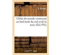 Globe du monde contenant un bref traité du ciel et de la terre GIRAULT-S (Auteur)