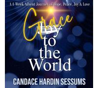 Grace to the World: A 4-W dvent Jounrey of Hope Peace Joy and Love