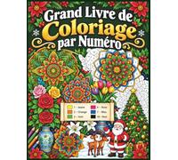 Grand Livre de Coloriage par Numéro: Motifs Festifs de Noël, Fleurs Magnifiques et Mandalas Mystiques - Un Voyage Créatif et Apaisant pour Évacuer le Stress