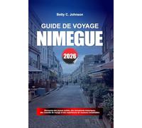 GUIDE DE VOYAGE NIMÈGUE 2026: Découvrez des joyaux cachés, des monuments historiques, des conseils de voyage et des vacances inoubliables
