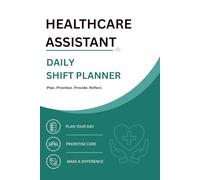 Healthcare Assistant's Daily Shift Planner: A Complete Shift-by-Shift Organiser for HCAs - Patient Care Tracking, Task Checklists, Handover Notes and Self-Care | 130 Pages