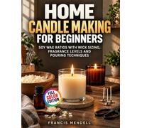 Home Candle Making for Beginners: Soy Wax Ratios with Wick Sizing, Fragrance Levels and Pouring Techniques