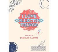 I Love Collecting Things - Stick-In Display Album: Personal Treasure Keeper for Stickers, Wrappers, Fabrics, and More