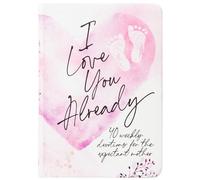 I Love You Already: 40 Weekly Devotions For The Expectant Mother