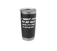 I Want You To Be Nice Until It's Time To Not Be Nice Gobelet isotherme en acier inoxydable double paroi