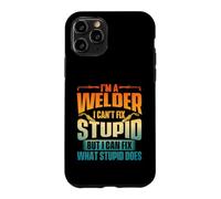 I'm A Welder I Can't Fix Stupid - Ouvrier de métal de soudage Coque pour iPhone 11 Pro
