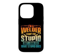 I'm A Welder I Can't Fix Stupid - Ouvrier de métal de soudage Coque pour iPhone 14 Pro