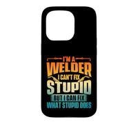 I'm A Welder I Can't Fix Stupid - Ouvrier de métal de soudage Coque pour iPhone 15 Pro