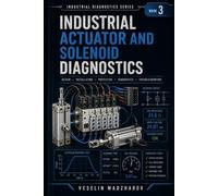 INDUSTRIAL ACTUATOR AND SOLENOID DIAGNOSTICS: Valves, Coils, Cylinders, Contactors, Brakes and Motion Faults