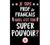 Je Suis Prof de Francais, Quel Est Ton Super Pouvoir?: Carnet de Notes pour Prof de Francais | Format: 15,24 x 22,86 cm (6x9 pouces) | 110 Pages