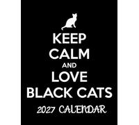 Keep Calm and Love Black Cats 2027 Calenda r: Gorgeous Cat Photography for Every Month 2026 - 2027 C alendar