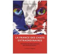 La France Des Chats Extraordinaires - 75 Histoires De Chats (Vraiment) Pas Comme Les Autres