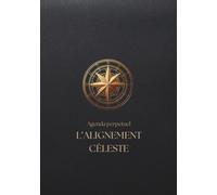 L'Alignement Céleste : Agenda Journalier Perpétuel de Prestige: Planificateur Astrologique & Lunaire (2025-2027) | Organisation, Productivité & "Recul ... Souple Luxe | Idée Cadeau Haut de Gamme