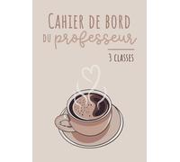 Le Cahier de Bord du Professeur - 3 Classes: Non daté | Suivi des élèves | Relevé de notes | Format A4 | 21 x 29,7 cm | Carnet grand format enseignant | Collège & lycée | Prof
