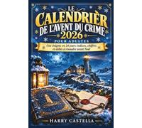 LE CALENDRIER DE L'AVENT DU CRIME 2026 POUR ADULTES: Une énigme en 24 jours: indices, chiffres et alibis à résoudre avant Noël