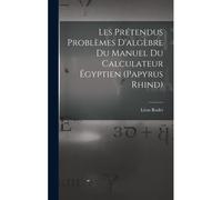 Les Prétendus Problèmes D'algèbre Du Manuel Du Calculateur Égyptien (Papyrus Rhind)