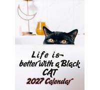 Life is better with a Black Cat 2027 Calenda r: Adorable, Playful & Majestic Black Cats 2026 - 2027 C alendar