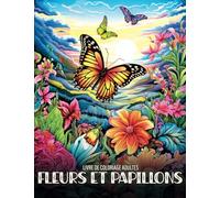 Livre de Coloriage Adultes Fleurs et Papillons: Avec de Magnifiques Illustrations Anti-Stress et Relaxation