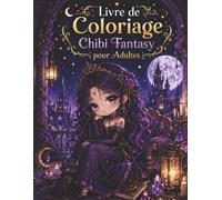Livre de Coloriage Chibi Fantasy pour Adultes: Créatures magiques, châteaux de rêve et fleurs enchantées - 50 aventures artistiques relaxantes