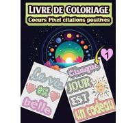 Livre de Coloriage Coeurs Pixel citations positives: 20 Citations Motivantes avec Motifs en Forme de Cœur à Colorier par Numéro pour Adolescents et ... Positives et d'Affirmations Inspirantes