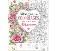 Livre de Coloriage pour Maman : Mandalas & Messages Inspirants - Spécial Fête des Mères: Un cadeau unique à colorier, offrir et chérir - Détente, amour et créativité pour la plus belle des mamans