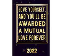 Love Yourself, And You`Ll Be Awarded A Mutual Love Forever 2022: Motivational 2022-2023 Monthly Planner Daily Weekly And Monthly With 24 Months Calendar, Vision Boards, To Do Lists, Notes