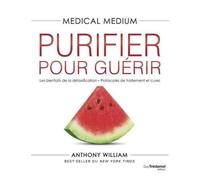 Medical Medium - Purifier Pour Guérir - Les Bienfaits De La Détoxification - Protocoles De Traitement Et Cures