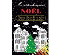 Mes petits coloriages de Noël sur fond noir: de 8 à 88 ans, 25 illustrations dans l'esprit de Noël, à colorier avec précision