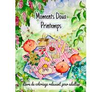 Moments Doux, Printemps: Livre de 25 coloriages cozy pour adultes. Fleurs, détente et moments apaisants