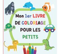 MON 1er LIVRE DE COLORIAGE POUR LES PETITS: 55 coloriages avec verso grisé (évite que ça transperce) Coloriage facile POUR LES ENFANTS D'AGES 2 à 4 ans