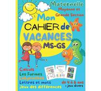 Mon Cahier de Vacances MS-GS: Cahier de vacances ms vers gs. Pour maternelle moyenne et grande section. 4 à 6 ans. 40 pages illustrées en couleur. ... Jeux/calculs/formes/labyrinthes/mots...