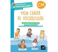 Mon cahier de vocabulaire, CM : 160 exercices et jeux pour travailler les notions à partir de 4 oeuvres littéraires et 1 documentaire