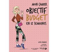Mon cahier - Objectif budget en 12 semaines - Katia Finances - Solar - broché - Guide