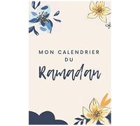 Mon Calendrier Du Ramadan: Journal De Suivi Ramadan À Compléter, Votre Outil Pour Organiser De Manière Optimale Les Journées Du Ramadan. Avec Fiches Menus, Programme Lecture Coran, Objectifs,...