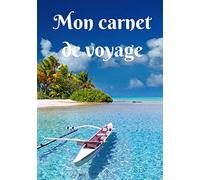Mon carnet de voyage: Mon carnet de voyage, agenda quotidien, organiseur, planning complet à remplir avec espace pour les dates, lieux, météo, ... pirogue mer et ile de Polynésie Tahiti