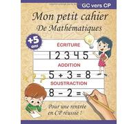 Mon Petit Cahier de Mathématiques: Écriture, Addition, Soustraction: calcul et activités pour enfants de 5 ans et 6 ans, cahier de vacances grande section vers CP
