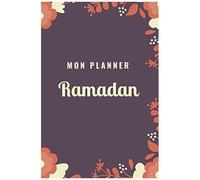 Mon Planner Ramadan: Journal De Suivi Ramadan À Compléter, Votre Outil Pour Organiser De Manière Optimale Les Journées Du Ramadan. Avec Fiches Menus, Programme Lecture Coran, Objectifs,...