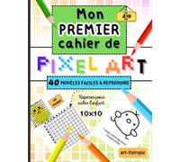 Mon premier cahier de PIXEL ART: carnet de coloriage facile avec 40 modèles PIXELS à copier et colorier - art thérapie - A4 - cahier d'activités dès 4 ... débutants - développe la concentration