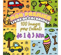 Mon Premier Livre de Coloriage pour Enfants de 1 à 3 Ans:: 100 Images Faciles et Conçues avec Soin pour Promouvoir la Créativité et la Motricité