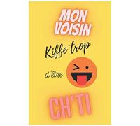Mon Voisin Kiffe Trop D'être Ch'ti- Semainier Non Daté: Agenda A5 - 15,6 × 23,39 Cm- Weekly Planner Couverture Jaune Inscription Rigolote Pour Les Amoureux Du Nord De La France - Cadeau Homme À Moins
