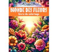 Monde des fleurs, livre de coloriage: 50 uniques dessins de fleurs à colorier, avec le nom de chaque fleur