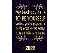 My Best Advice Is To Be Yourself Unless Youre Psychotic, Then You Might Want To Try A Different Tactic 2022: Inspriational 2022 Planner Monthly Weekly 2 Years Calendar With Vision Boards, To Do Lists,