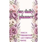 My Daily Planner - A floral Daily Planner - 100 Page Planning Papers with bullet point, Floral design: Focus. Prioritize.Get Things Done
