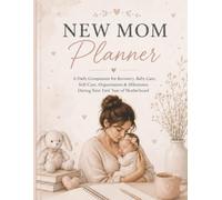 NEW MOM PLANNER: A Daily Companion for Recovery, Baby Care, Self-Care, Organization & Milestones During Your First Year of Motherhood