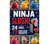 Ninja SLUSHI - Der Slushie-Adventskalender: 72 köstliche Rezepte für die Weihnachtszeit - jeden Tag 3 neue Slushies, Frozen Drinks & cremige ... nachzumachen und perfekt für die Adventszeit