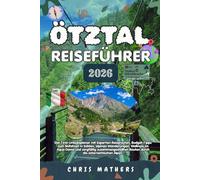 ÖTZTAL REISEFÜHRER 2026: Der Tirol-Urlaubsplaner mit Expertenrouten, Budgettipps für Skifahren in Sölden, Alpenwanderungen, Wellness im Aqua Dome und ausgewählten Routen in den österreichischen Alpen.