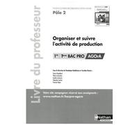 Organiser Et Suivre L'activité De Production 1re/Tle Bac Pro Agora Pôle 2 - Livre Du Professeur - Edition 2021