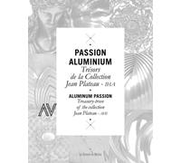 Passion aluminium Trésors de la collection Jean Plateau - Jean Plateau - Le Mecene Eds - cartonné - Beau livre