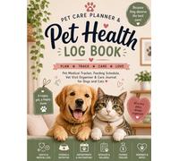 Pet Care Planner & Pet Health Log Book: Pet Medical Tracker, Feeding Schedule, Vet Visit Organizer, Training Log & Wellness Journal for Dogs and Cats